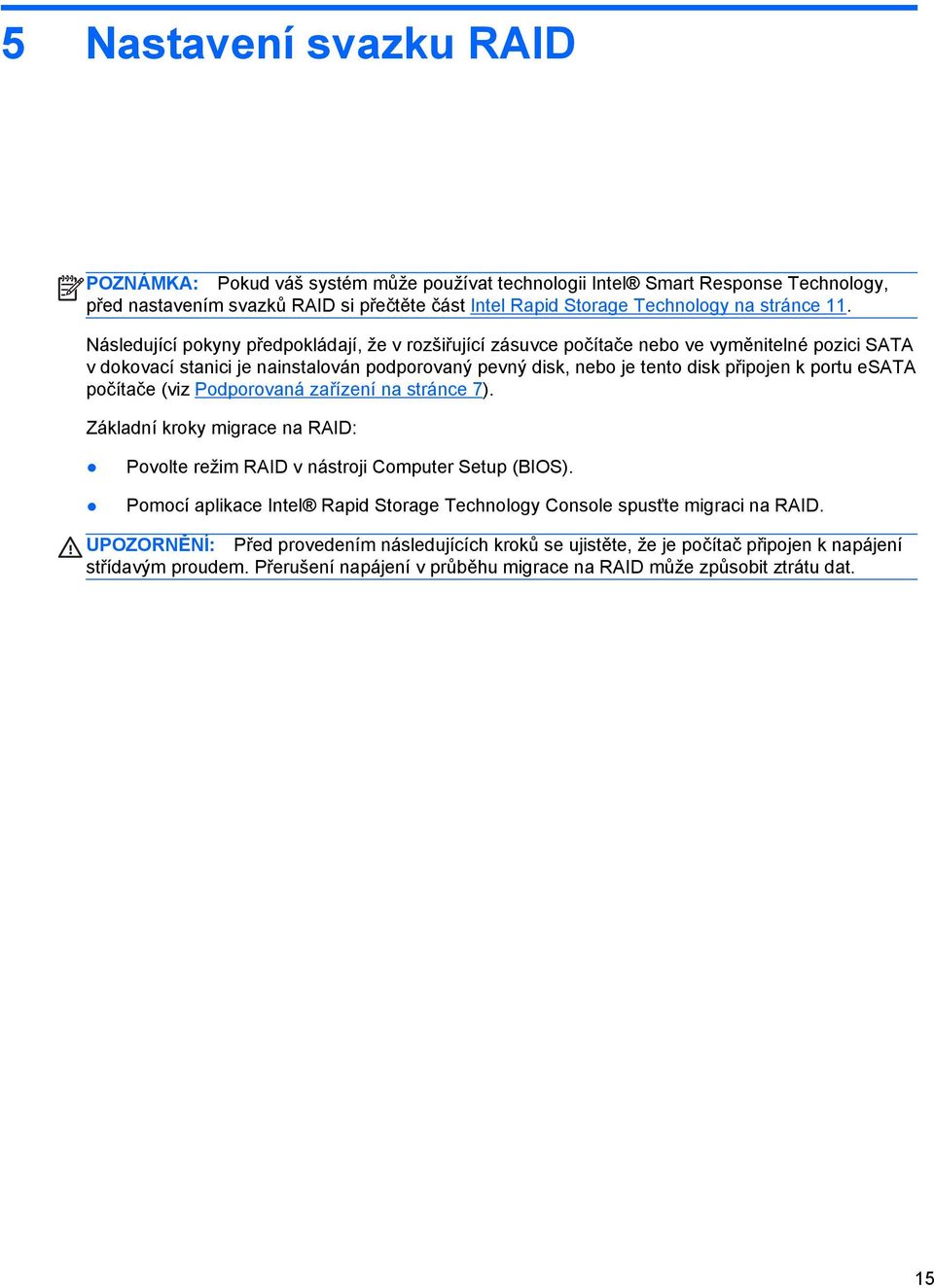 esata počítače (viz Podporovaná zařízení na stránce 7). Základní kroky migrace na RAID: Povolte režim RAID v nástroji Computer Setup (BIOS).