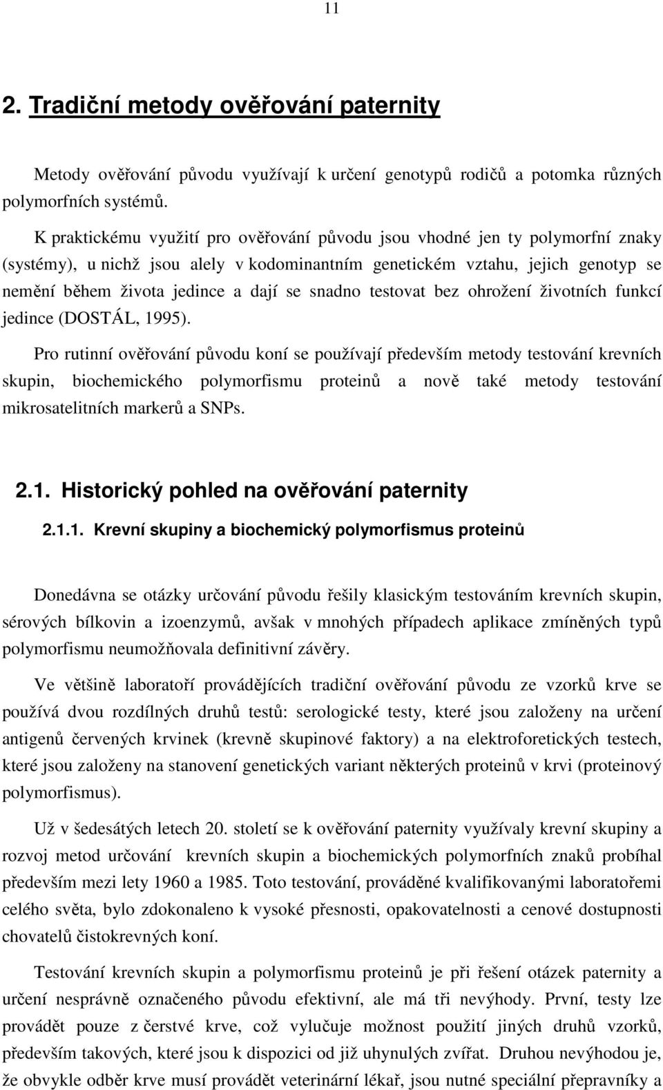 snadno testovat bez ohrožení životních funkcí jedince (DOSTÁL, 1995).