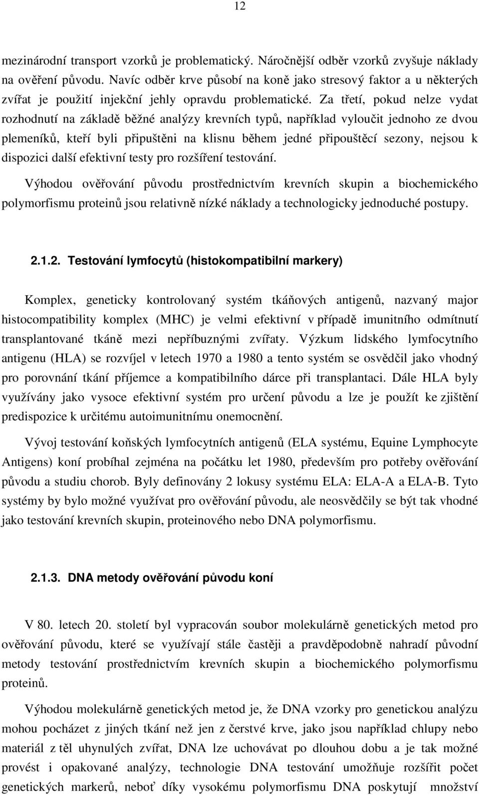 Za třetí, pokud nelze vydat rozhodnutí na základě běžné analýzy krevních typů, například vyloučit jednoho ze dvou plemeníků, kteří byli připuštěni na klisnu během jedné připouštěcí sezony, nejsou k