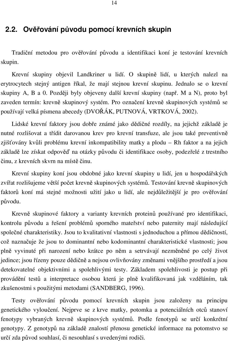 M a N), proto byl zaveden termín: krevně skupinový systém. Pro označení krevně skupinových systémů se používají velká písmena abecedy (DVOŘÁK, PUTNOVÁ, VRTKOVÁ, 2002).