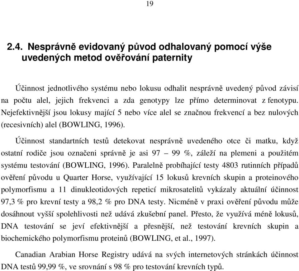 zda genotypy lze přímo determinovat z fenotypu. Nejefektivnější jsou lokusy mající 5 nebo více alel se značnou frekvencí a bez nulových (recesivních) alel (BOWLING, 1996).