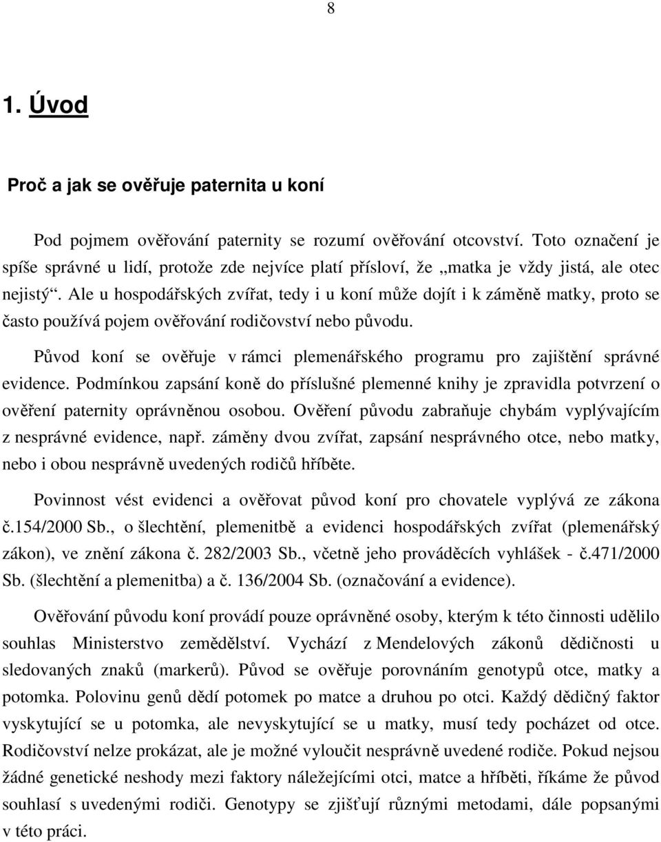 Ale u hospodářských zvířat, tedy i u koní může dojít i k záměně matky, proto se často používá pojem ověřování rodičovství nebo původu.