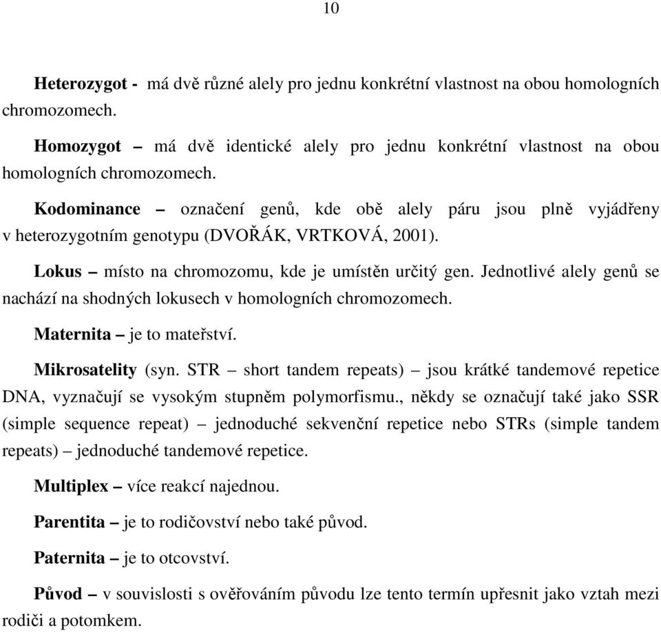 Jednotlivé alely genů se nachází na shodných lokusech v homologních chromozomech. Maternita je to mateřství. Mikrosatelity (syn.