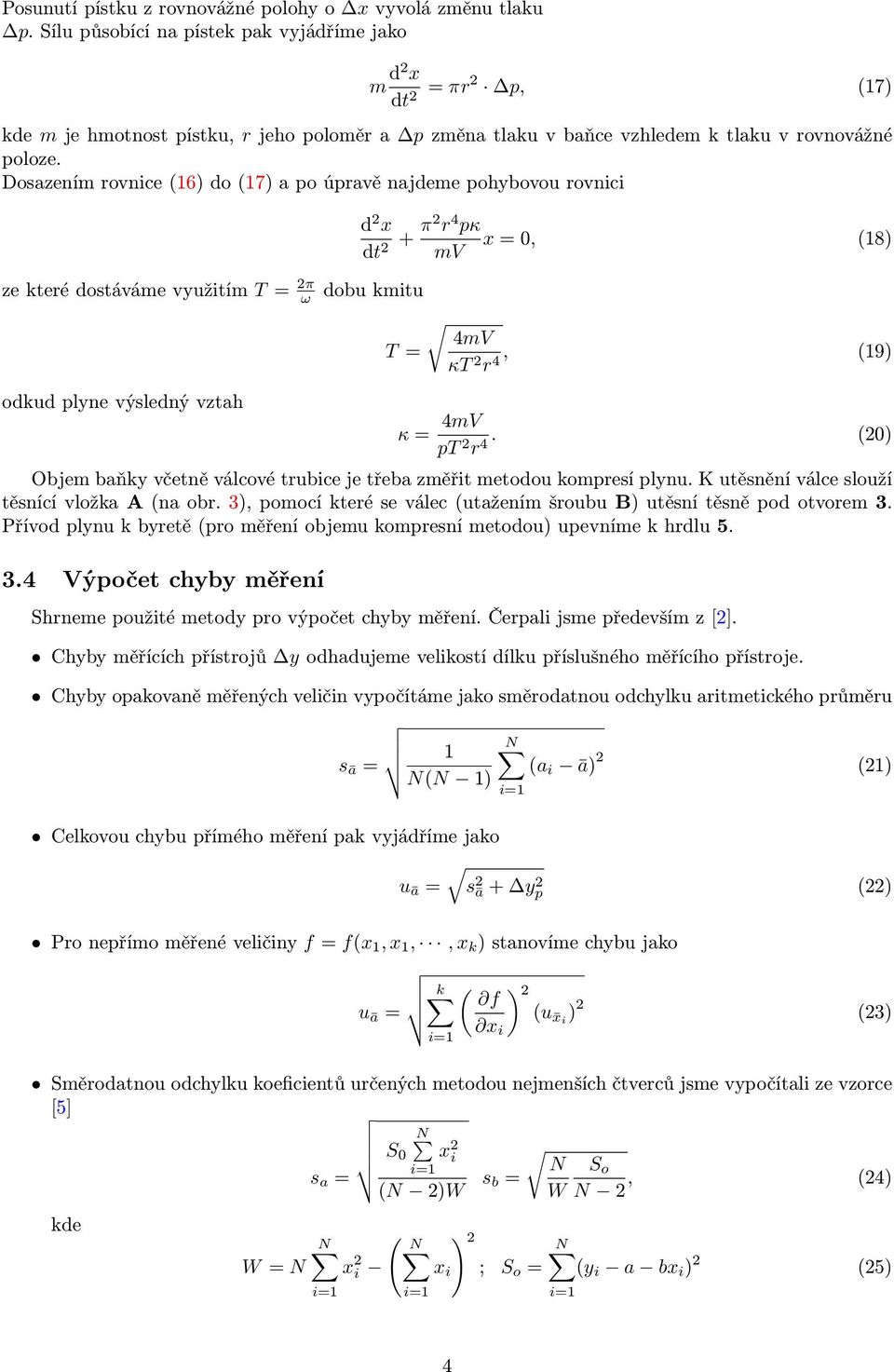 Dosazením rovnice (16) do (17) a po úpravě najdeme pohybovou rovnici d 2 x dt 2 + π2 r 4 pκ x = 0, (18) mv ze které dostáváme využitím T = 2π ω dobu kmitu odkud plyne výsledný vztah T = 4mV κt 2 r 4,