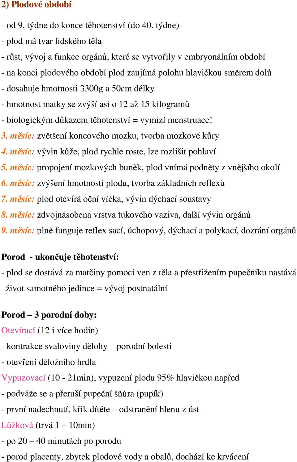 3300g a 50cm délky - hmotnost matky se zvýší asi o 12 až 15 kilogramů - biologickým důkazem těhotenství = vymizí menstruace! 3. měsíc: zvětšení koncového mozku, tvorba mozkové kůry 4.