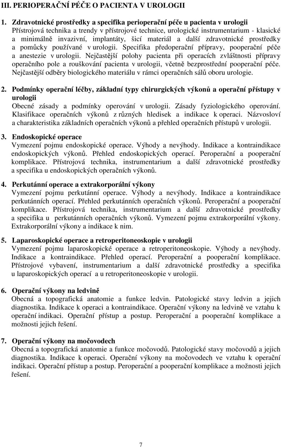 implantáty, šicí materiál a další zdravotnické prostředky a pomůcky používané v urologii. Specifika předoperační přípravy, pooperační péče a anestezie v urologii.