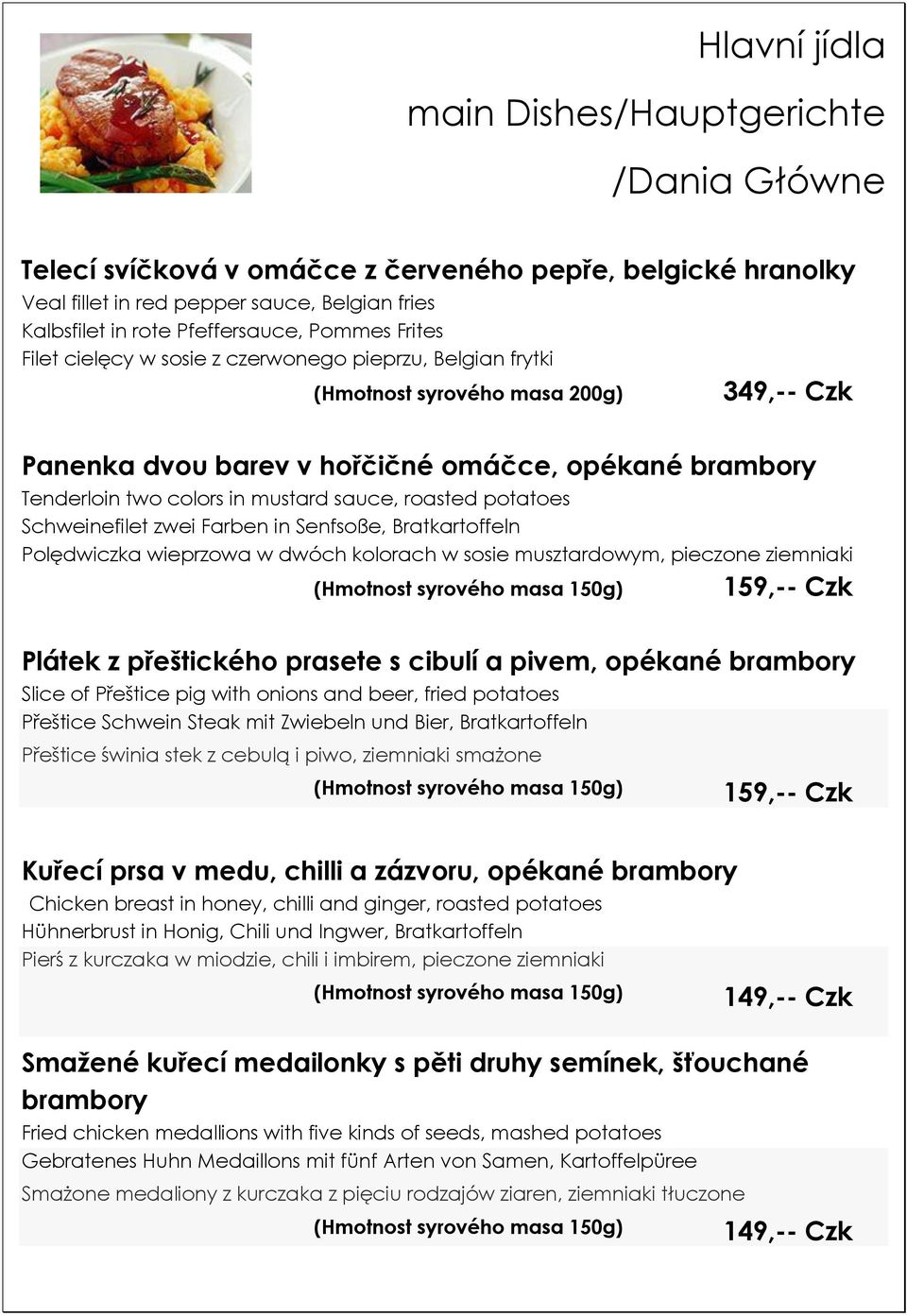 mustard sauce, roasted potatoes Schweinefilet zwei Farben in Senfsoße, Bratkartoffeln Polędwiczka wieprzowa w dwóch kolorach w sosie musztardowym, pieczone ziemniaki 159,-- Czk Plátek z přeštického