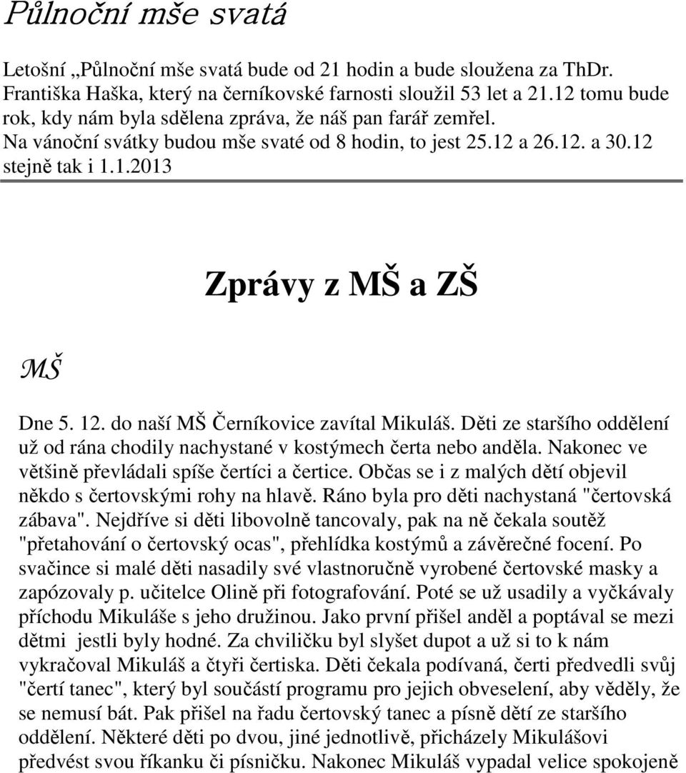 12. do naší MŠ Černíkovice zavítal Mikuláš. Děti ze staršího oddělení už od rána chodily nachystané v kostýmech čerta nebo anděla. Nakonec ve většině převládali spíše čertíci a čertice.