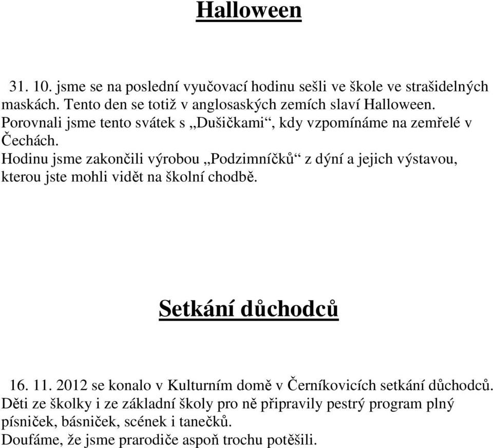 Hodinu jsme zakončili výrobou Podzimníčků z dýní a jejich výstavou, kterou jste mohli vidět na školní chodbě. Setkání důchodců 16. 11.