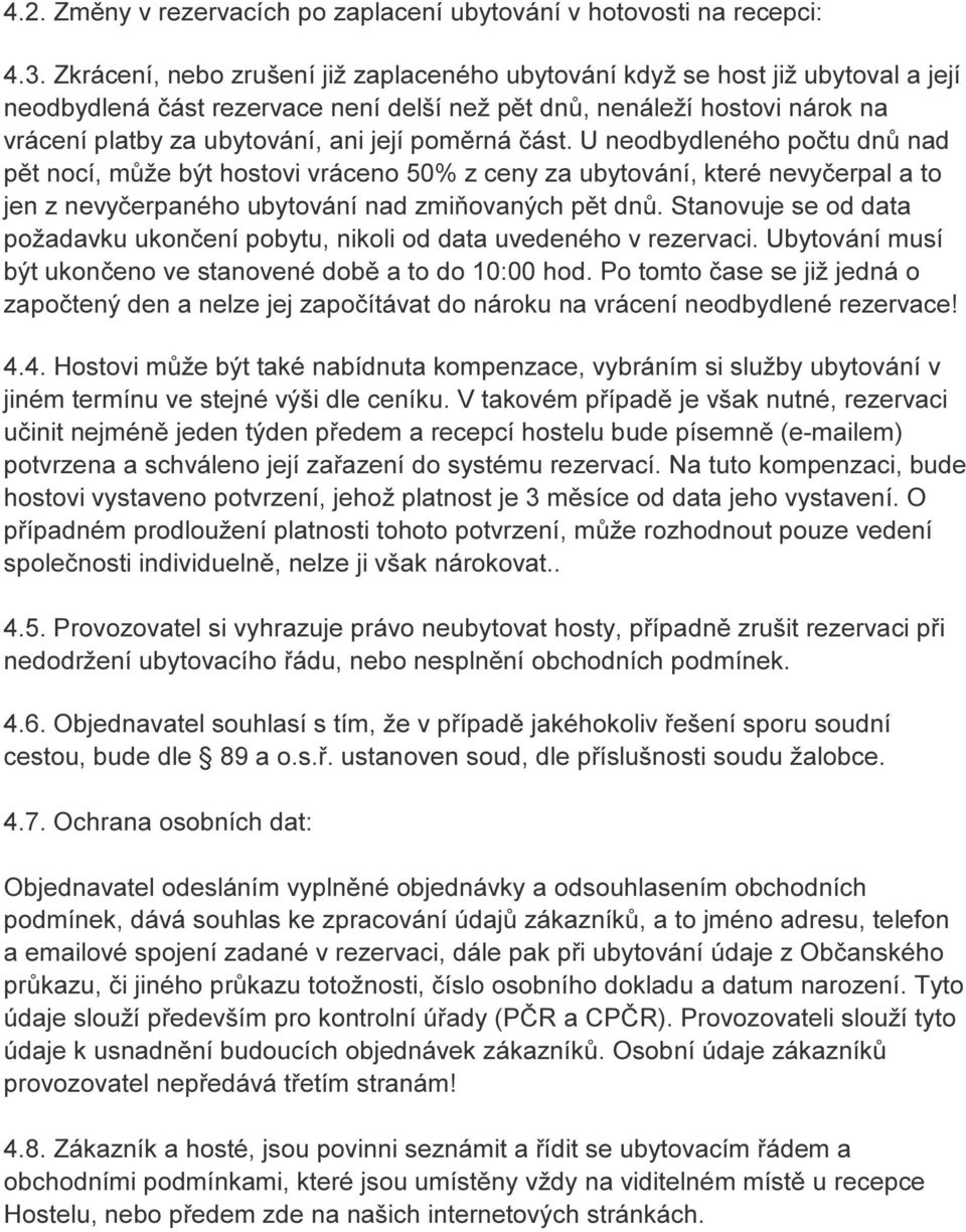 poměrná část. U neodbydleného počtu dnů nad pět nocí, může být hostovi vráceno 50% z ceny za ubytování, které nevyčerpal a to jen z nevyčerpaného ubytování nad zmiňovaných pět dnů.