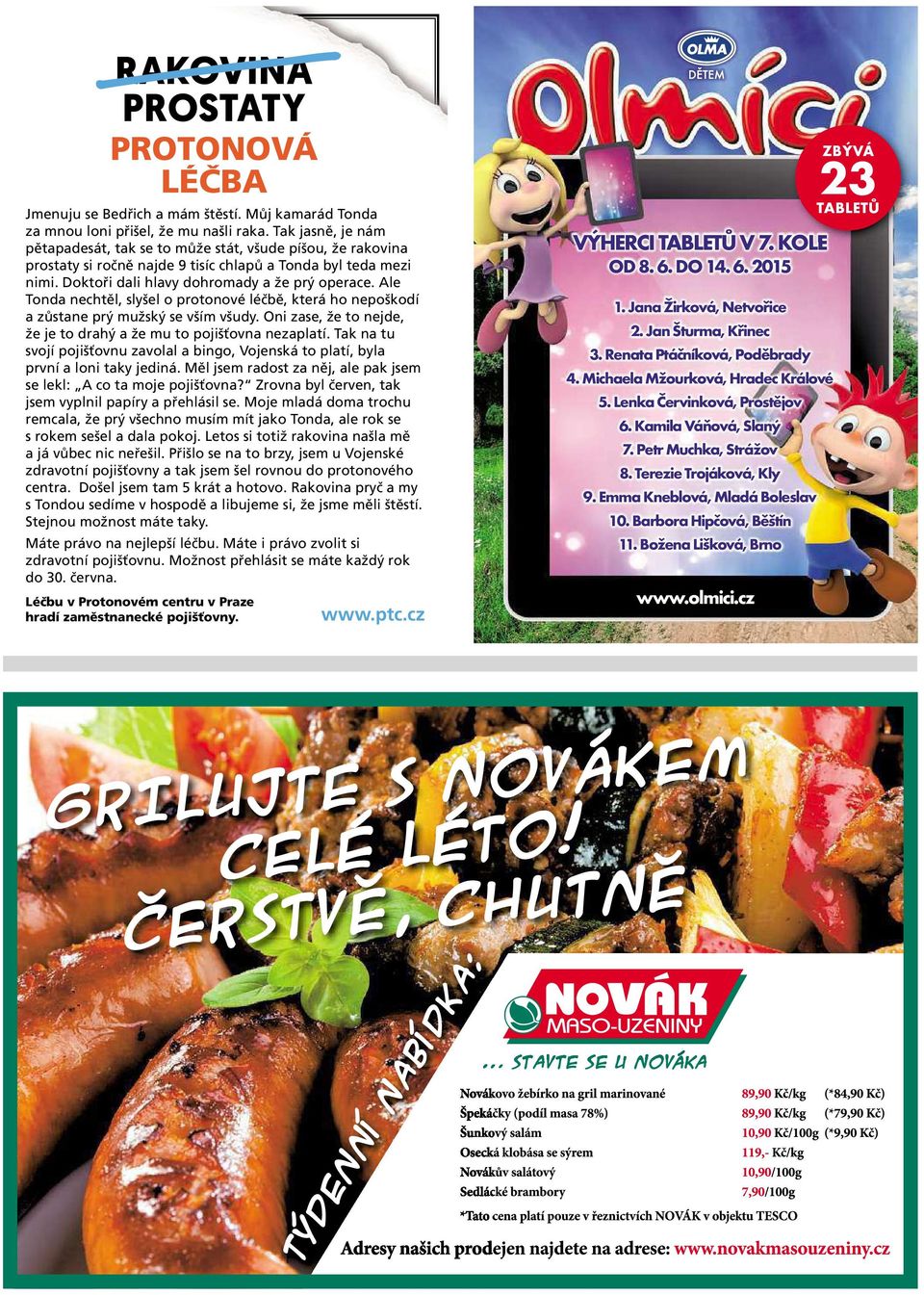 Ale Tonda nechtěl, slyšel o protonové léčbě, která ho nepoškodí azůstane prý mužský se vším všudy. Oni zase, že to nejde, že je to drahý a že mu to pojišťovna nezaplatí.