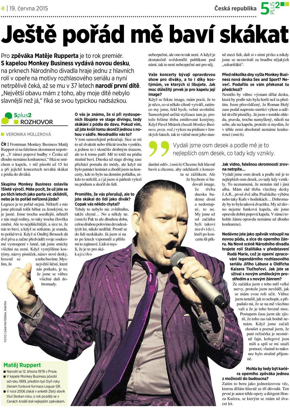 dítě. Největší obavu mám z toho,aby moje dítě nebylo slavnější než já, říká se svoutypickou nadsázkou. VERONIKA MÜLLEROVÁ ČR Frontman Monkey Business Matěj Ruppert si na falešnou skromnost nepotrpí.