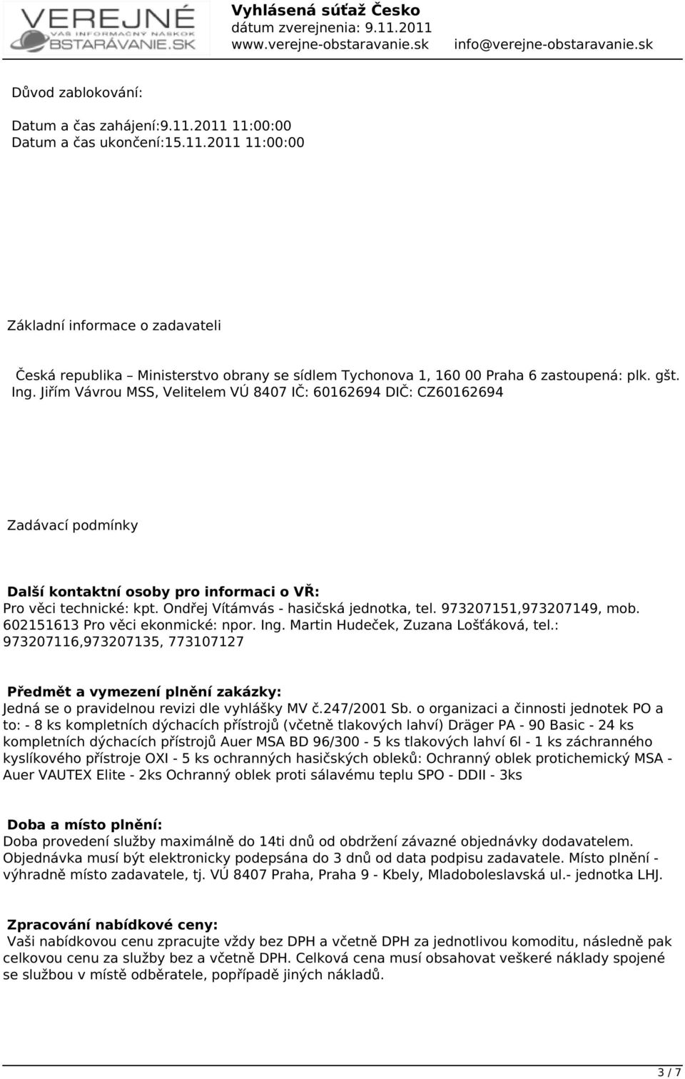 Ondřej Vítámvás - hasičská jednotka, tel. 973207151,973207149, mob. 602151613 Pro věci ekonmické: npor. Ing. Martin Hudeček, Zuzana Lošťáková, tel.