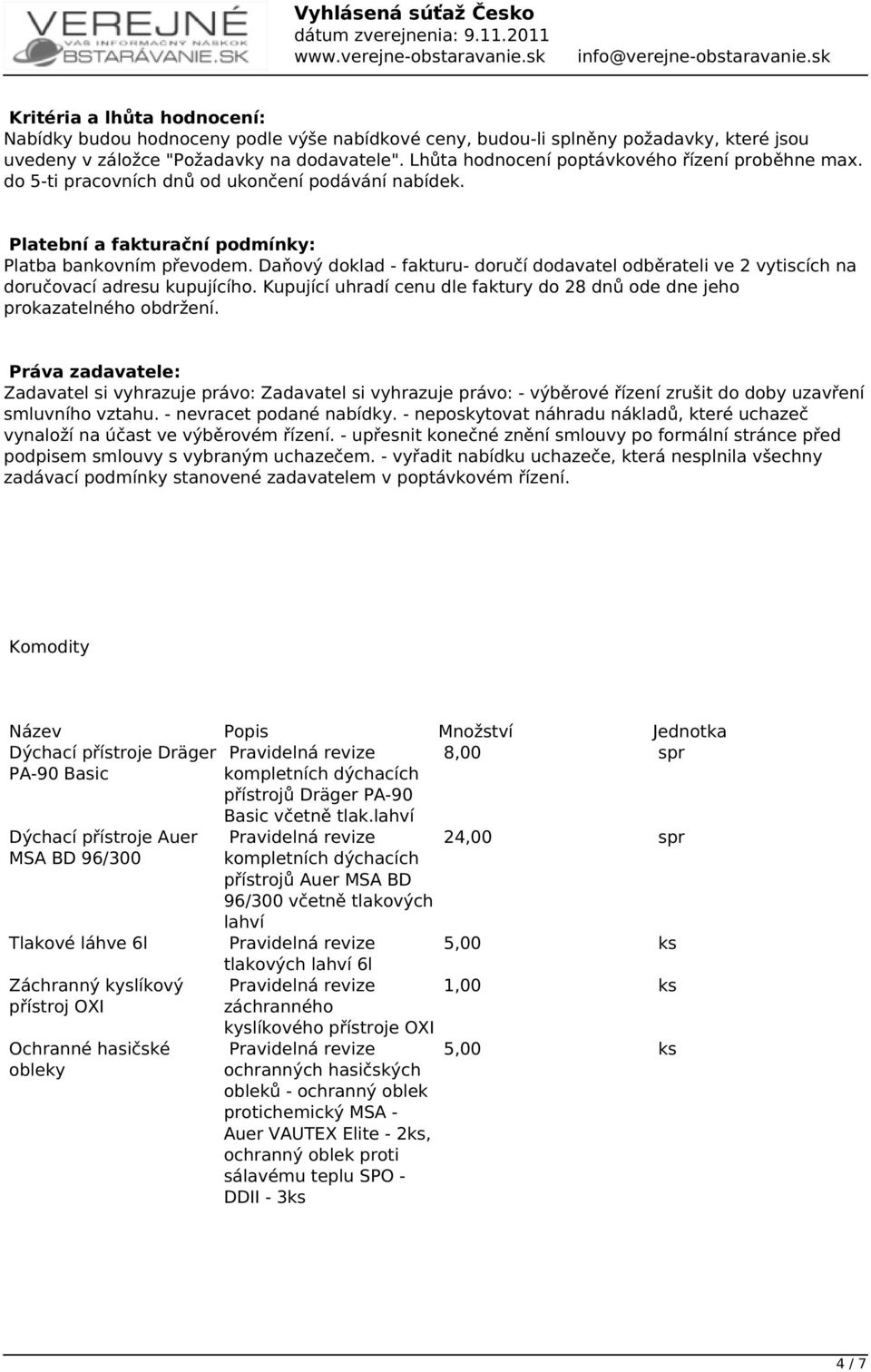 Daňový doklad - fakturu- doručí dodavatel odběrateli ve 2 vytiscích na doručovací adresu kupujícího. Kupující uhradí cenu dle faktury do 28 dnů ode dne jeho prokazatelného obdržení.