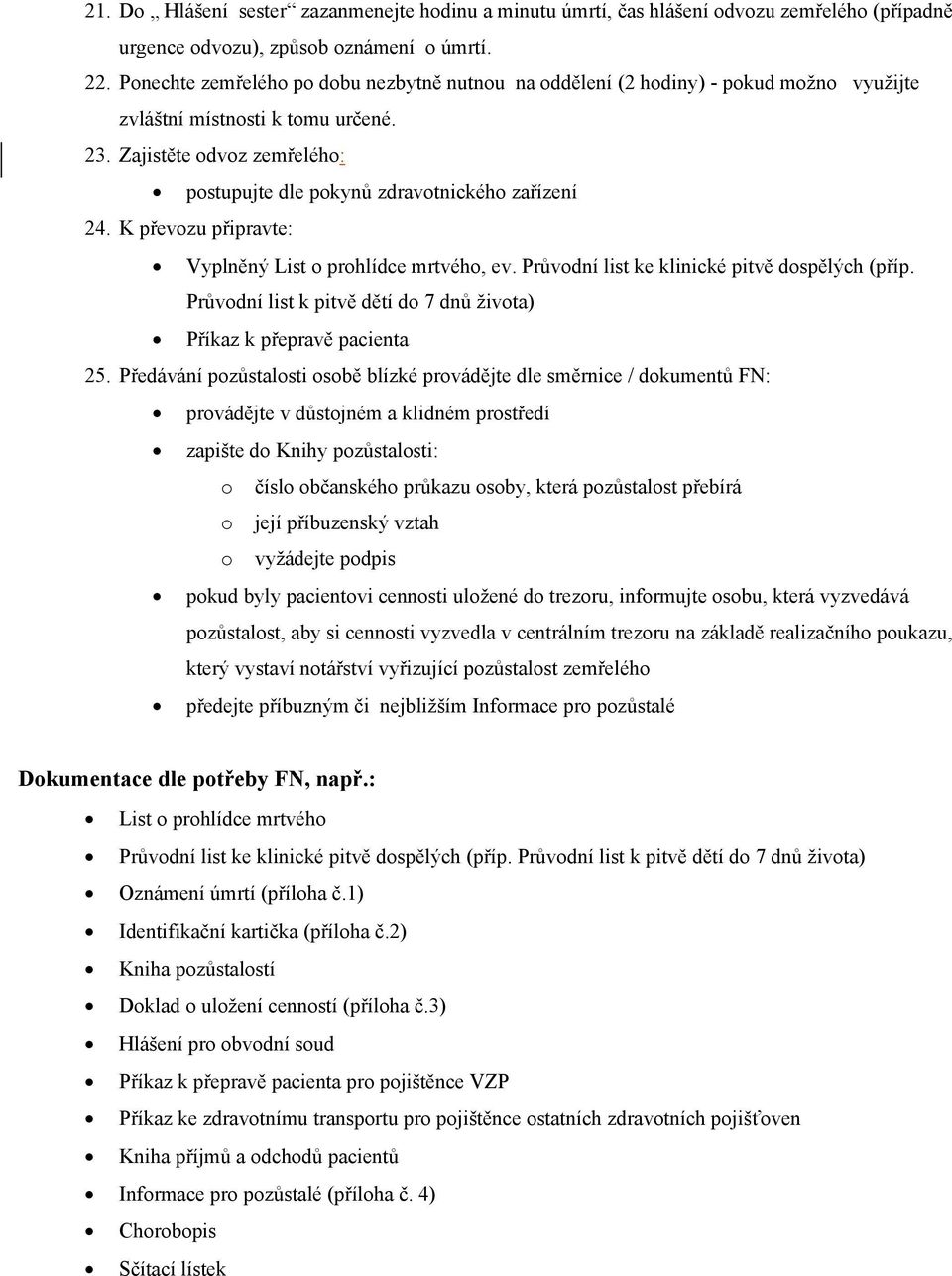 Zajistěte odvoz zemřelého: postupujte dle pokynů zdravotnického zařízení 24. K převozu připravte: Vyplněný List o prohlídce mrtvého, ev. Průvodní list ke klinické pitvě dospělých (příp.