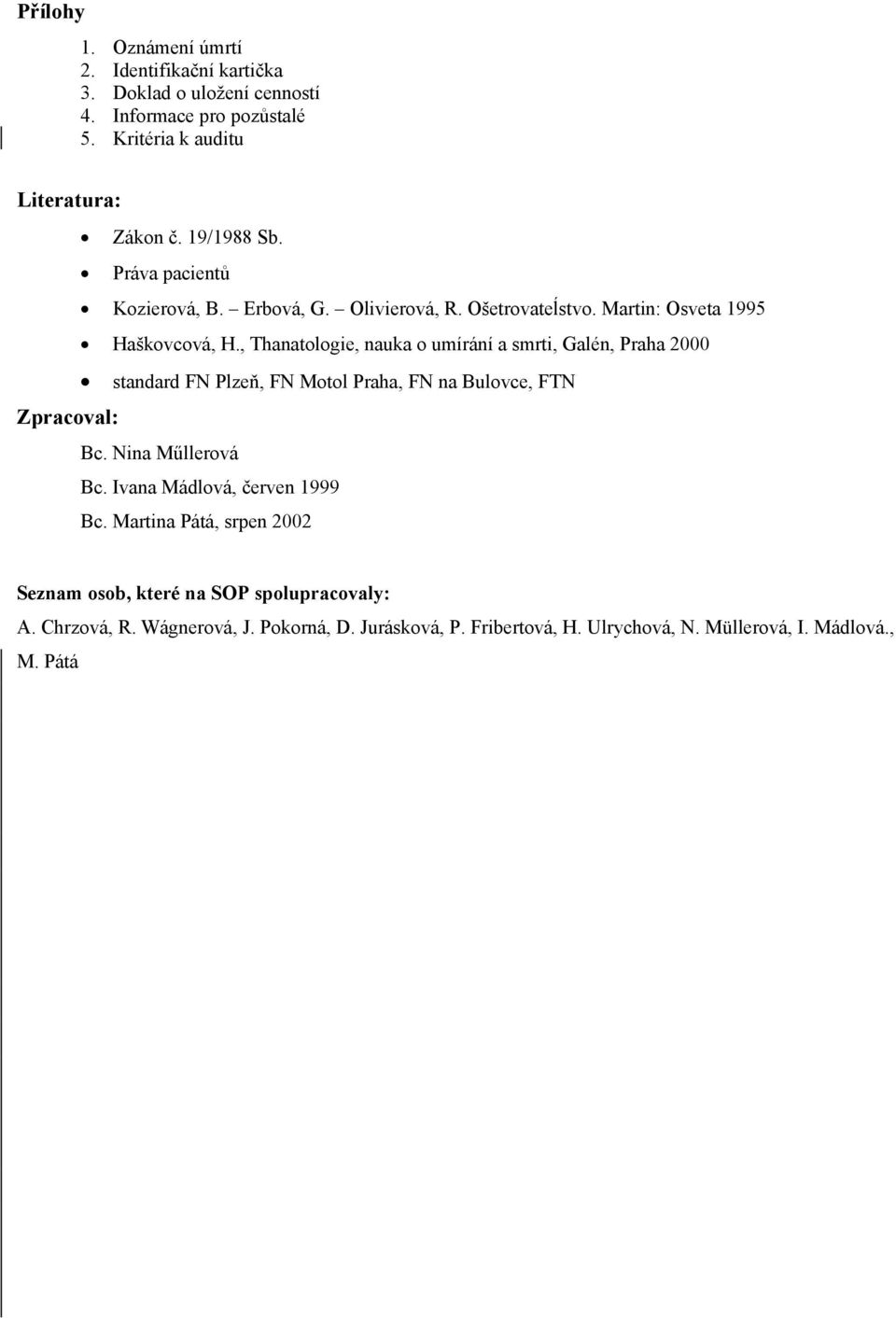 , Thanatologie, nauka o umírání a smrti, Galén, Praha 2000 standard FN Plzeň, FN Motol Praha, FN na Bulovce, FTN Zpracoval: Bc. Nina Műllerová Bc.