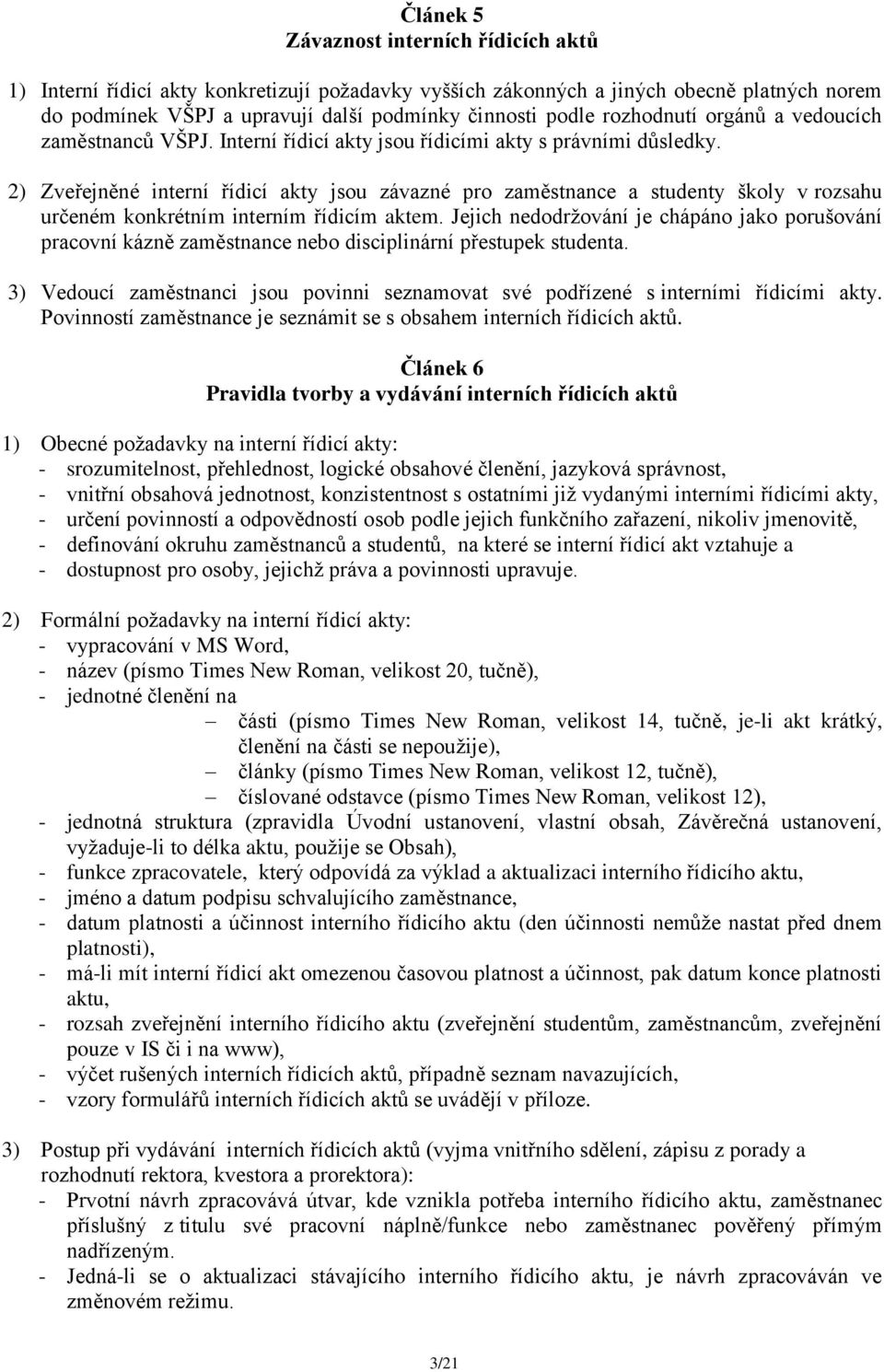 2) Zveřejněné interní řídicí akty jsou závazné pro zaměstnance a studenty školy v rozsahu určeném konkrétním interním řídicím aktem.