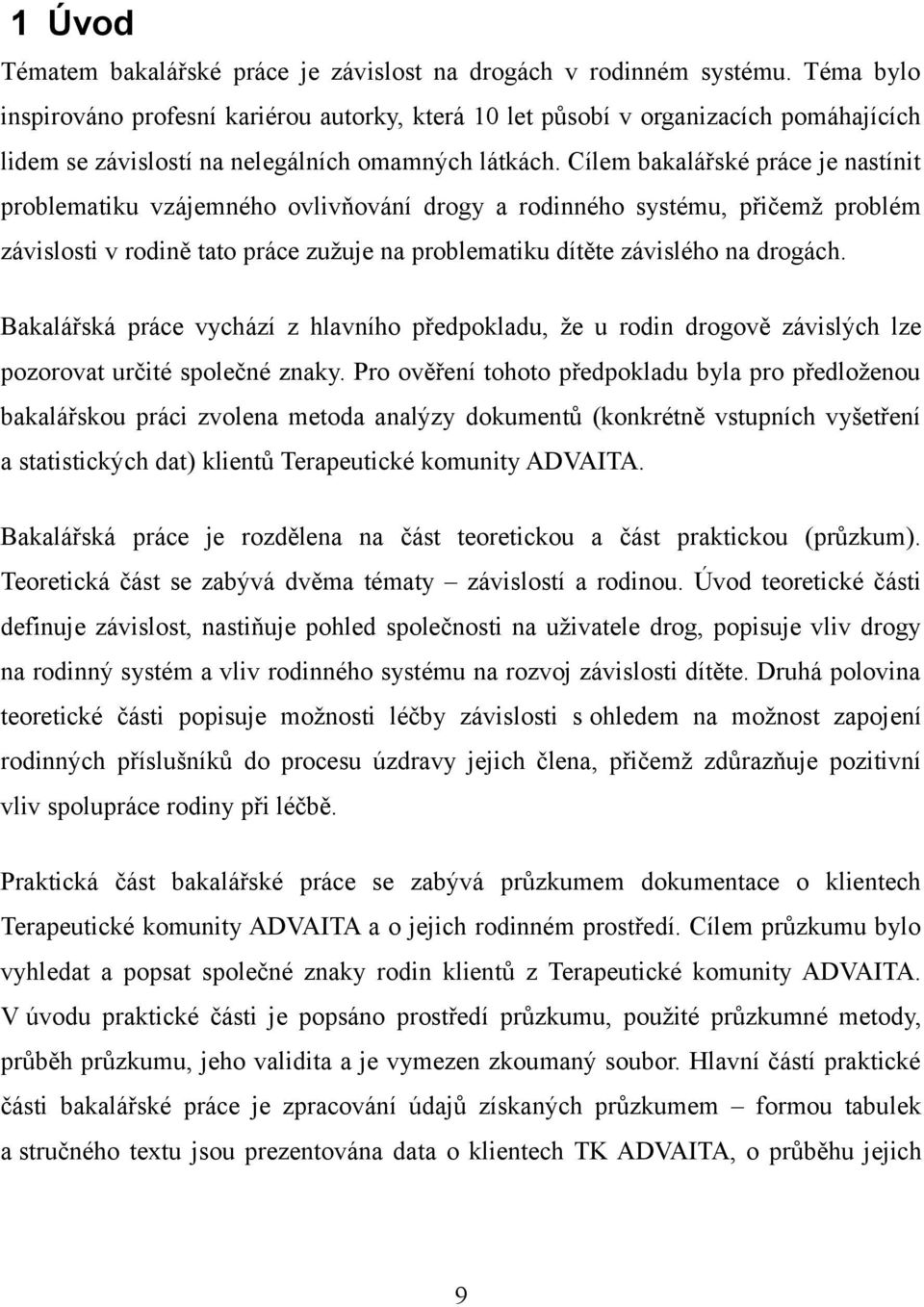 Cílem bakalářské práce je nastínit problematiku vzájemného ovlivňování drogy a rodinného systému, přičemž problém závislosti v rodině tato práce zužuje na problematiku dítěte závislého na drogách.