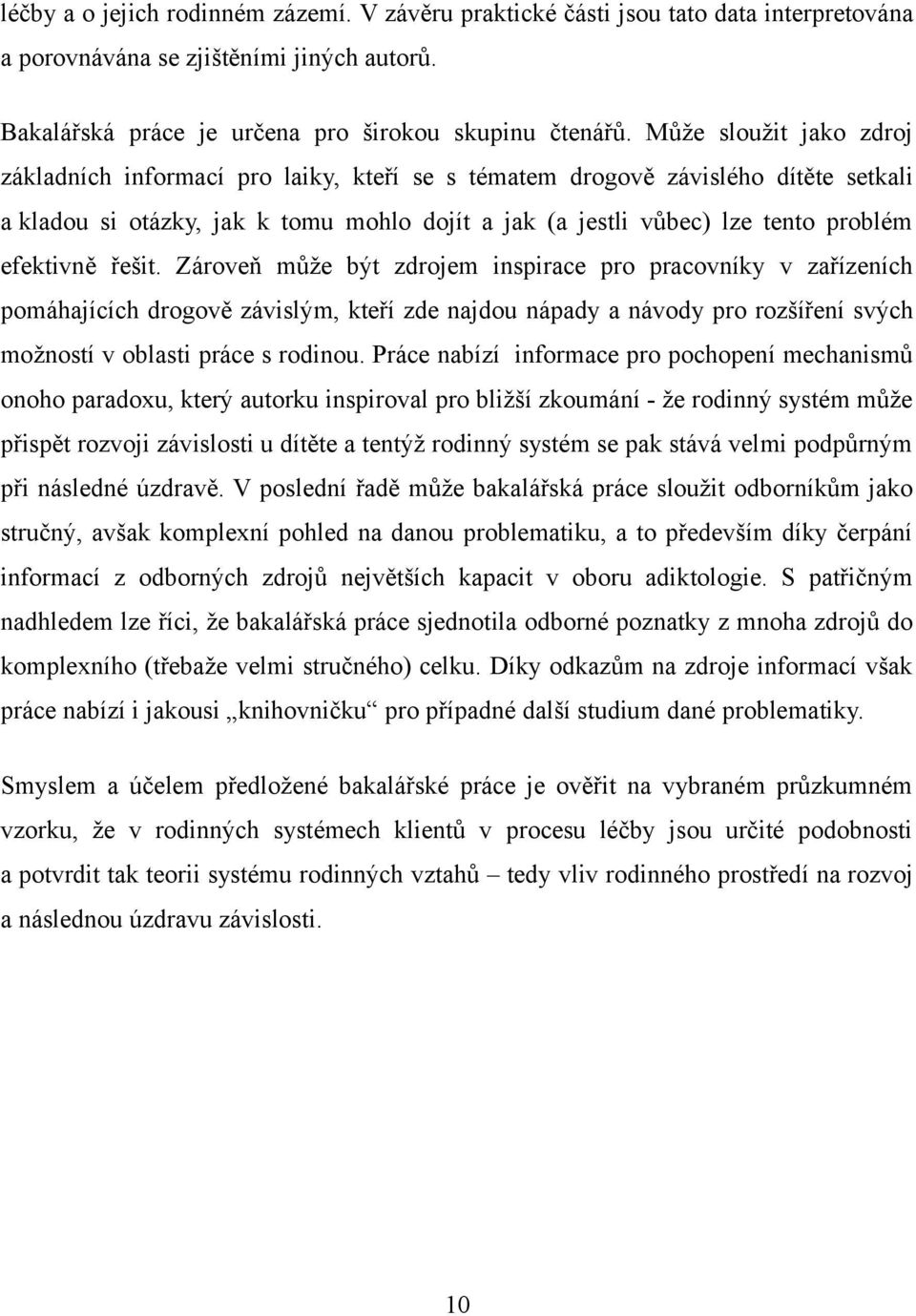 efektivně řešit. Zároveň může být zdrojem inspirace pro pracovníky v zařízeních pomáhajících drogově závislým, kteří zde najdou nápady a návody pro rozšíření svých možností v oblasti práce s rodinou.