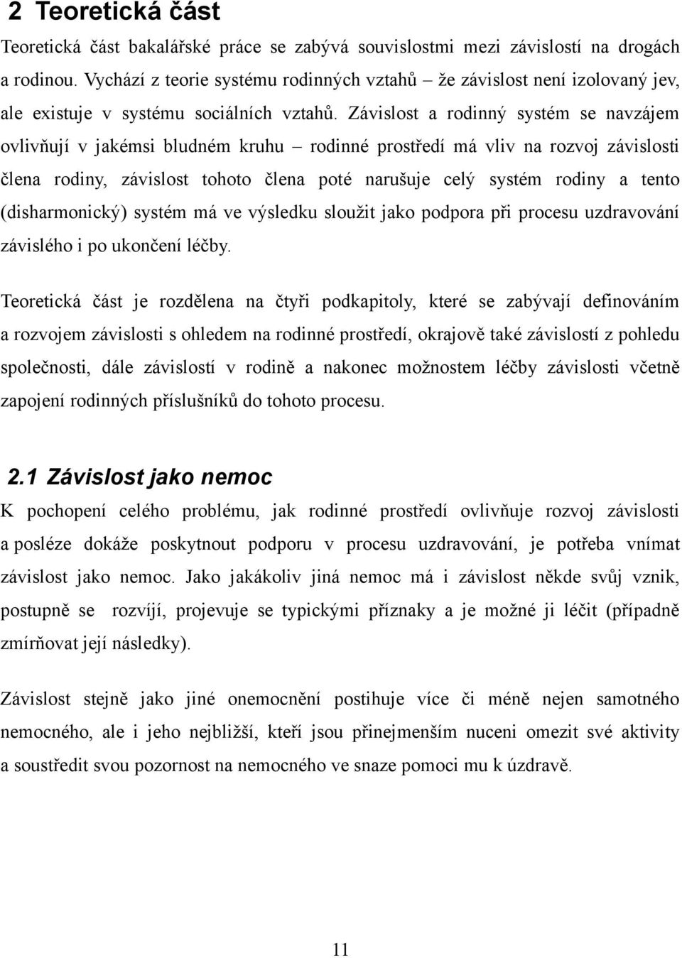 Závislost a rodinný systém se navzájem ovlivňují v jakémsi bludném kruhu rodinné prostředí má vliv na rozvoj závislosti člena rodiny, závislost tohoto člena poté narušuje celý systém rodiny a tento