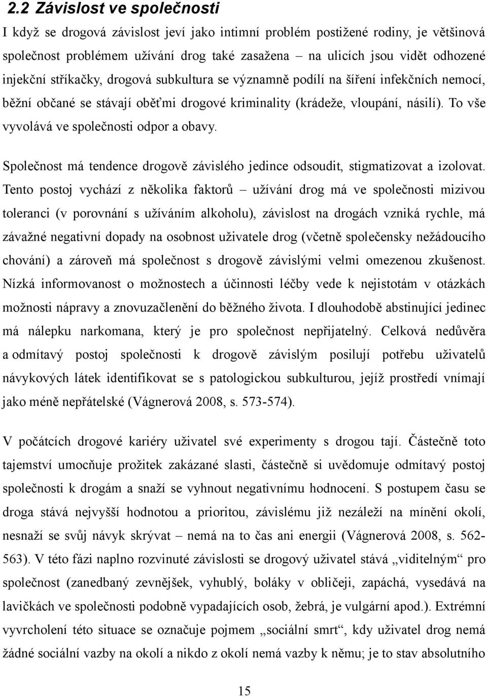 To vše vyvolává ve společnosti odpor a obavy. Společnost má tendence drogově závislého jedince odsoudit, stigmatizovat a izolovat.
