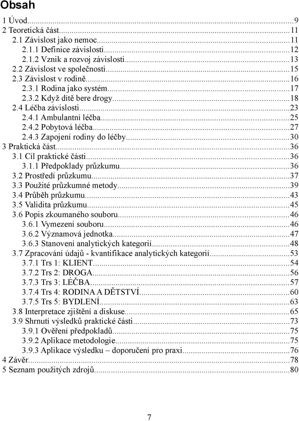 1 Cíl praktické části...36 3.1.1 Předpoklady průzkumu...36 3.2 Prostředí průzkumu...37 3.3 Použité průzkumné metody...39 3.4 Průběh průzkumu...43 3.5 Validita průzkumu...45 3.
