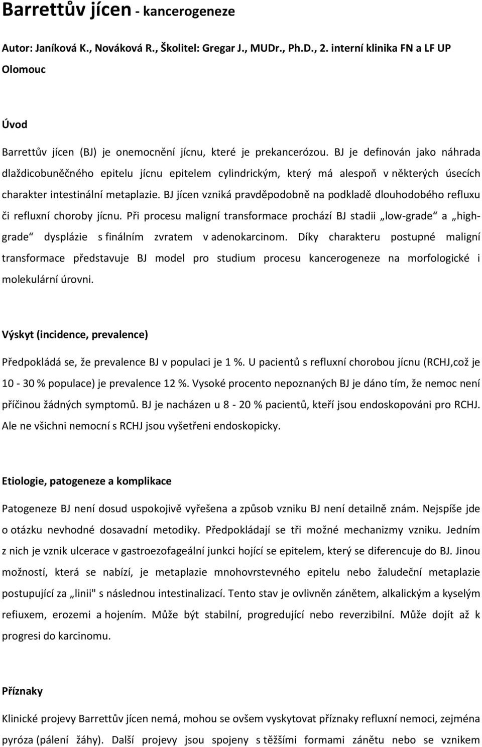 BJ je definován jako náhrada dlaždicobuněčného epitelu jícnu epitelem cylindrickým, který má alespoň v některých úsecích charakter intestinální metaplazie.