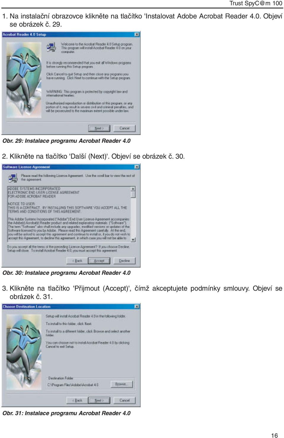 Objeví se obrázek č. 30. Obr. 30: Instalace programu Acrobat Reader 4.0 3.