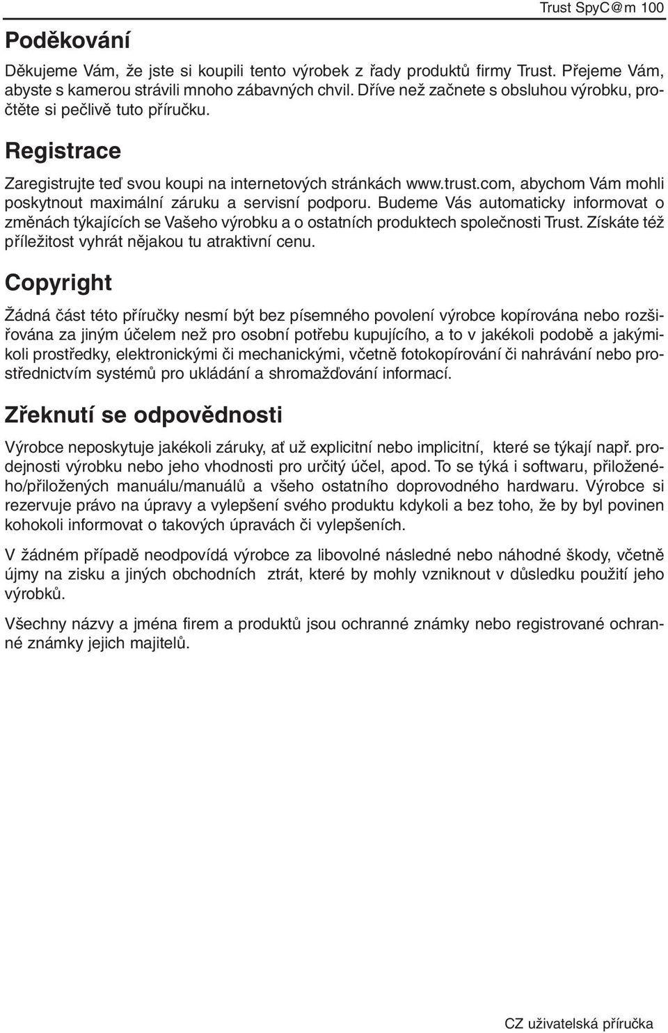 com, abychom Vám mohli poskytnout maximální záruku a servisní podporu. Budeme Vás automaticky informovat o změnách týkajících se Vašeho výrobku a o ostatních produktech společnosti Trust.