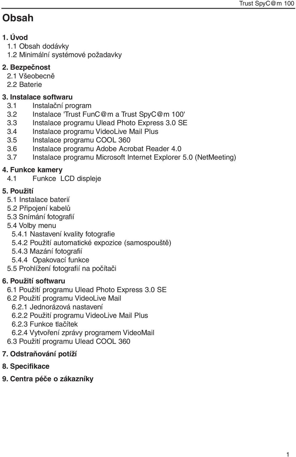 6 Instalace programu Adobe Acrobat Reader 4.0 3.7 Instalace programu Microsoft Internet Explorer 5.0 (NetMeeting) 4. Funkce kamery 4.1 Funkce LCD displeje 5. Použití 5.1 Instalace baterií 5.