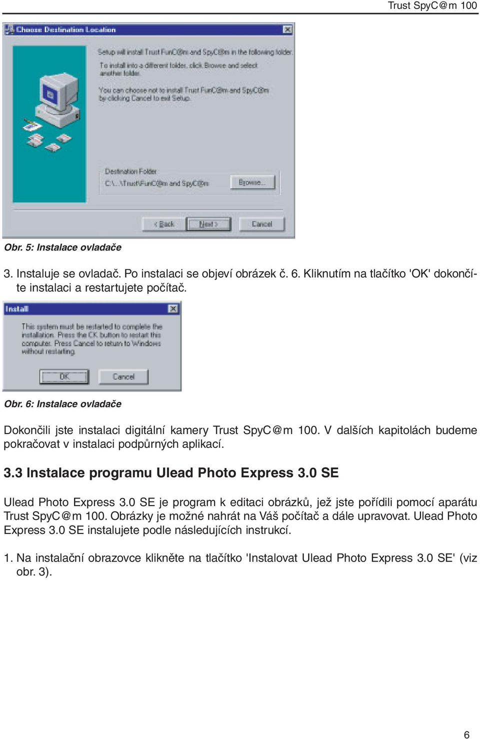 3 Instalace programu Ulead Photo Express 3.0 SE Ulead Photo Express 3.0 SE je program k editaci obrázků, jež jste pořídili pomocí aparátu Trust SpyC@m 100.