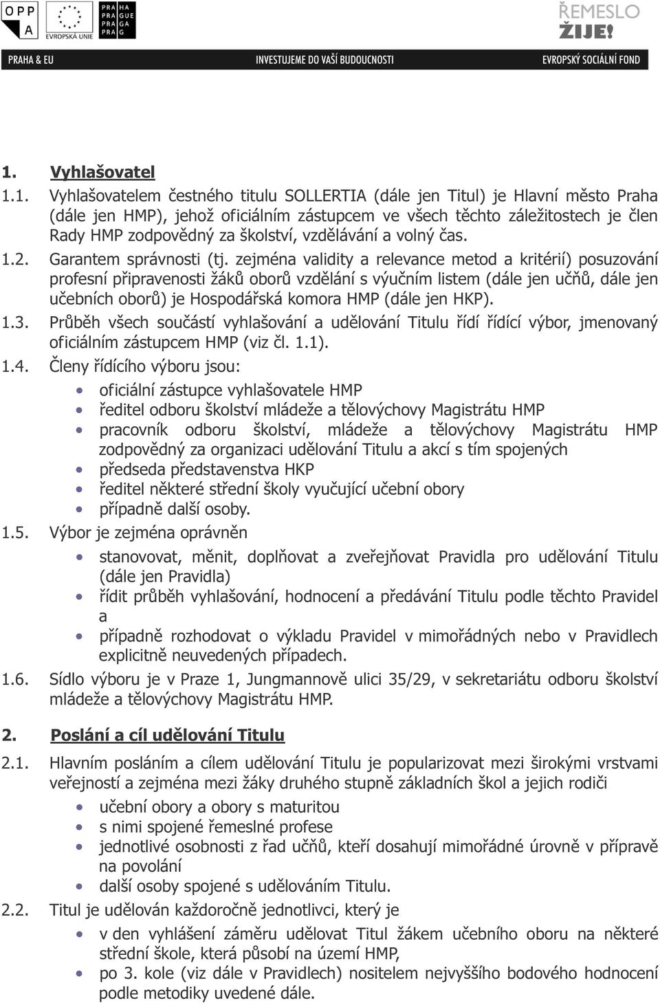 zejména validity a relevance metod a kritérií) posuzování profesní připravenosti žáků oborů vzdělání s výučním listem (dále jen učňů, dále jen učebních oborů) je Hospodářská komora HMP (dále jen HKP).