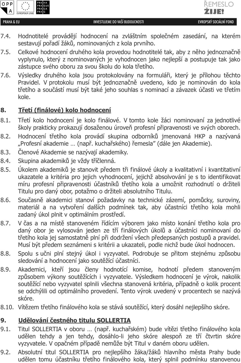 kola třetího. 7.6. Výsledky druhého kola jsou protokolovány na formuláři, který je přílohou těchto Pravidel.