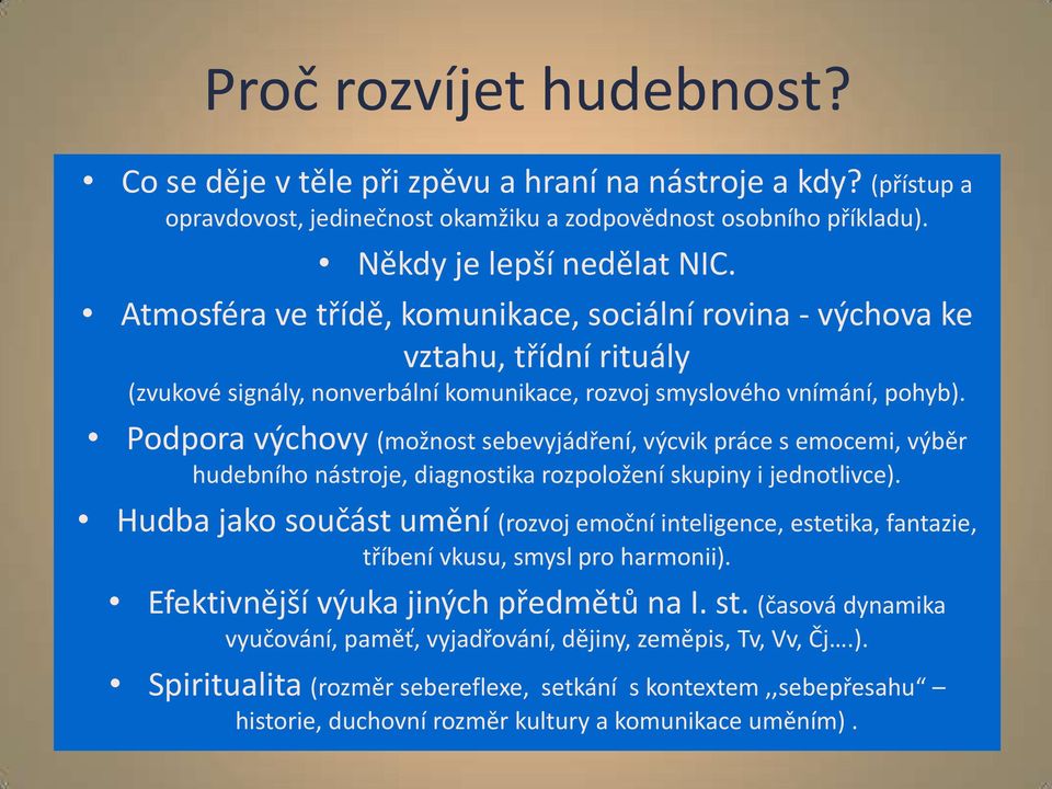 Podpora výchovy (možnost sebevyjádření, výcvik práce s emocemi, výběr hudebního nástroje, diagnostika rozpoložení skupiny i jednotlivce).