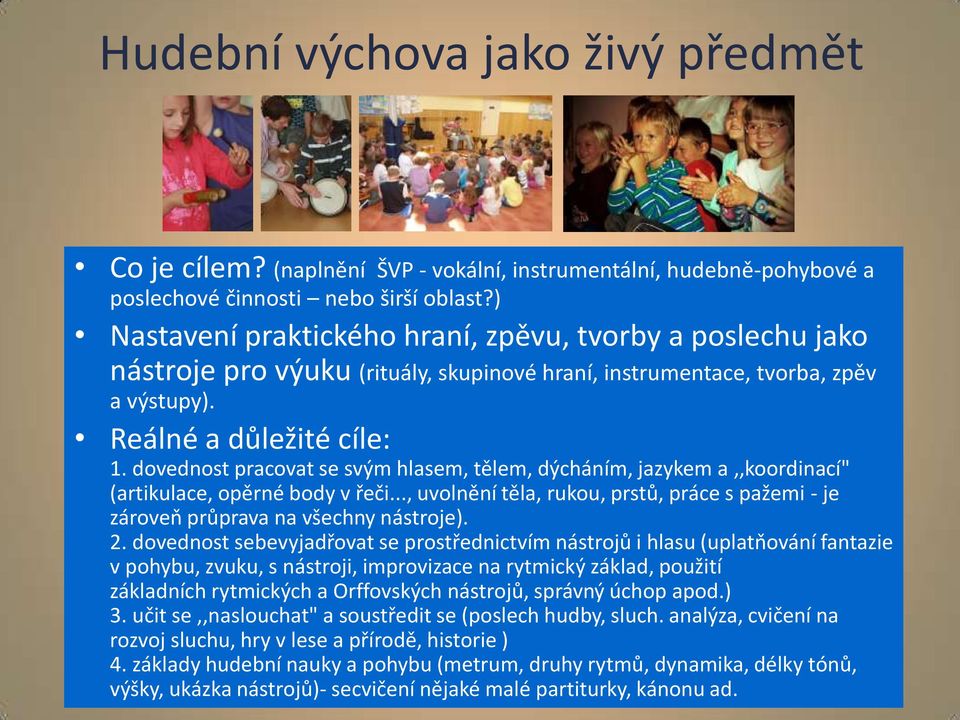 dovednost pracovat se svým hlasem, tělem, dýcháním, jazykem a,,koordinací" (artikulace, opěrné body v řeči..., uvolnění těla, rukou, prstů, práce s pažemi - je zároveň průprava na všechny nástroje).