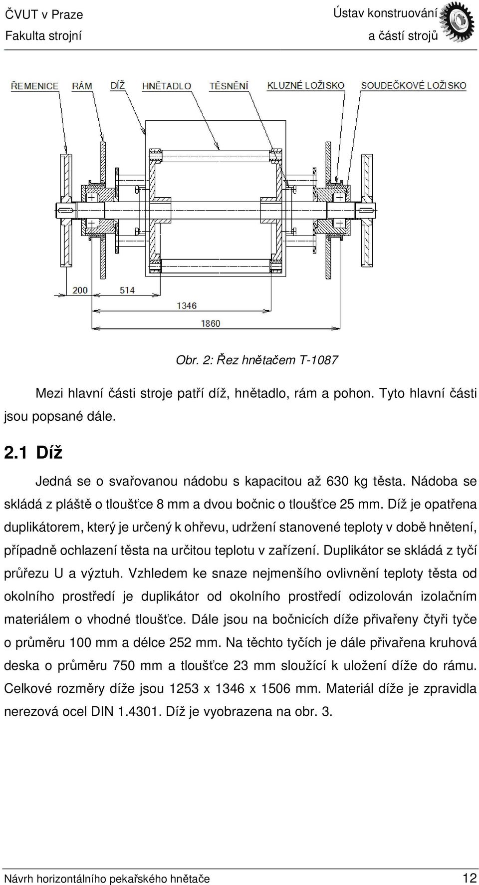 Díž je opatřena duplikátorem, který je určený k ohřevu, udržení stanovené teploty v době hnětení, případně ochlazení těsta na určitou teplotu v zařízení.