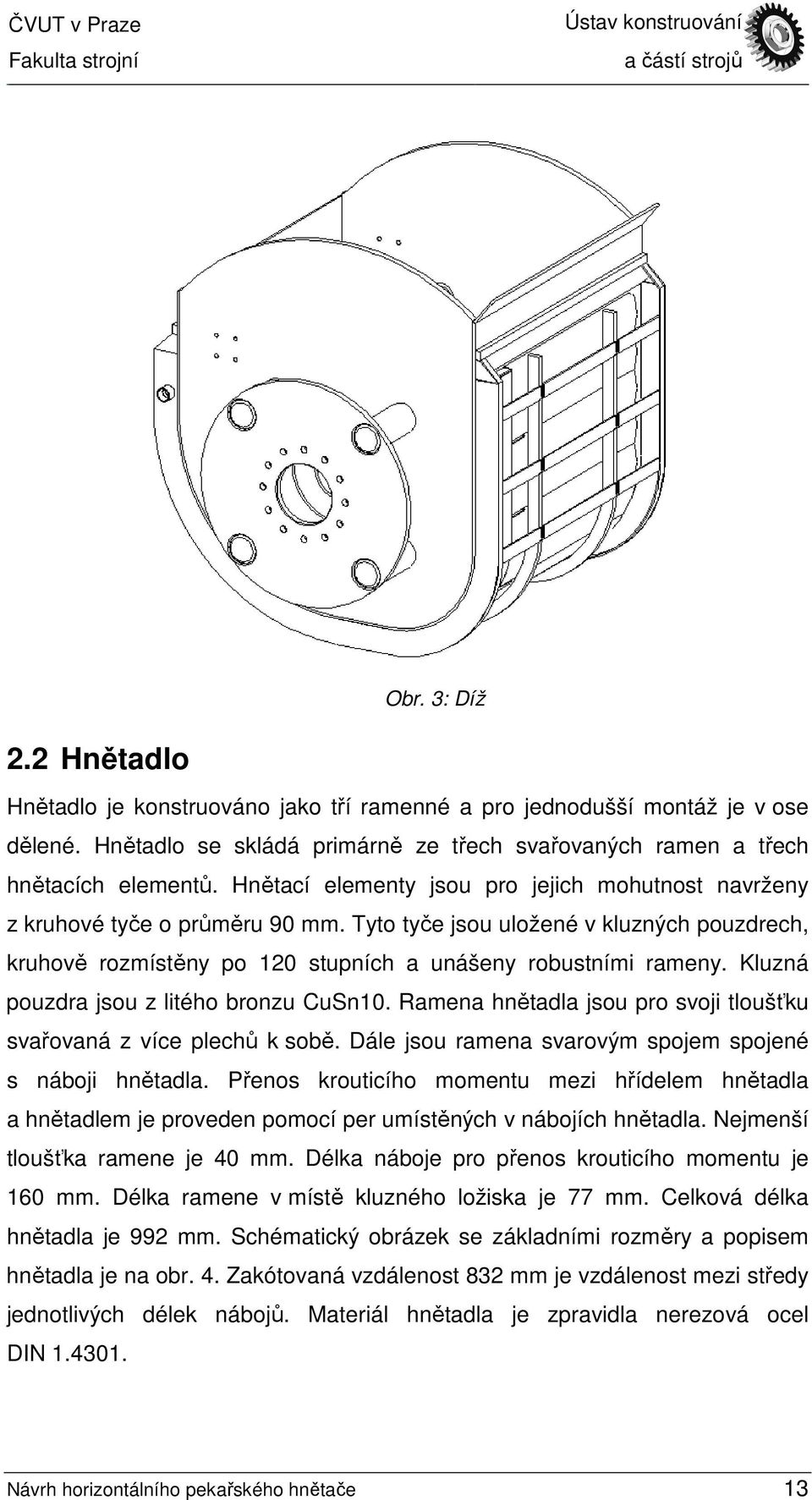 Kluzná pouzdra jsou z litého bronzu CuSn10. Ramena hnětadla jsou pro svoji tloušťku svařovaná z více plechů k sobě. Dále jsou ramena svarovým spojem spojené s náboji hnětadla.