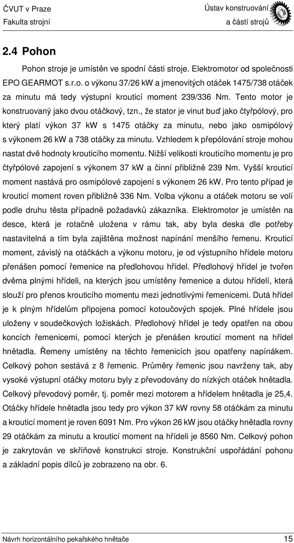 , že stator je vinut buď jako čtyřpólový, pro který platí výkon 37 kw s 1475 otáčky za minutu, nebo jako osmipólový s výkonem 26 kw a 738 otáčky za minutu.