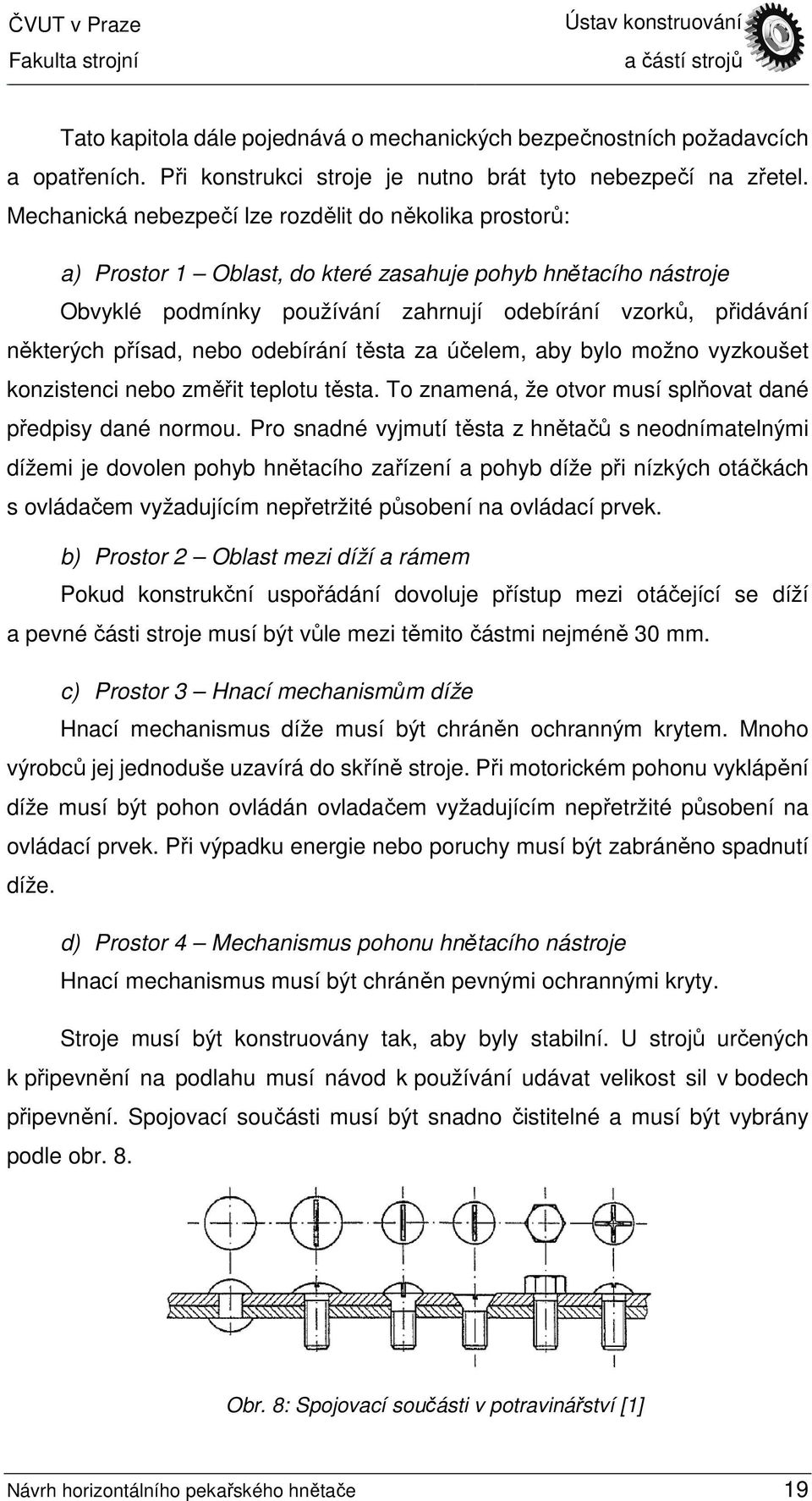 přísad, nebo odebírání těsta za účelem, aby bylo možno vyzkoušet konzistenci nebo změřit teplotu těsta. To znamená, že otvor musí splňovat dané předpisy dané normou.