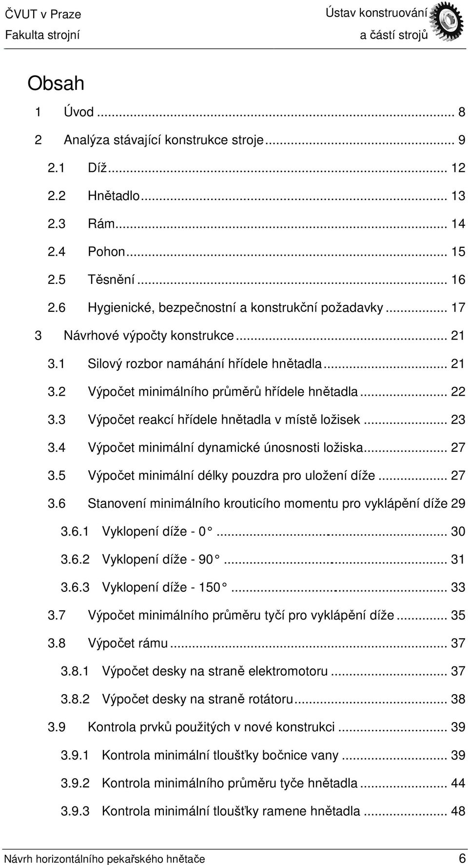 .. 23 3.4 Výpočet minimální dynamické únosnosti ložiska... 27 3.5 Výpočet minimální délky pouzdra pro uložení díže... 27 3.6 Stanovení minimálního krouticího momentu pro vyklápění díže 29 3.6.1 Vyklopení díže - 0.