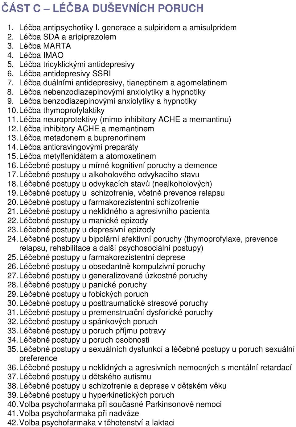 Léčba thymoprofylaktiky 11. Léčba neuroprotektivy (mimo inhibitory ACHE a memantinu) 12. Léčba inhibitory ACHE a memantinem 13. Léčba metadonem a buprenorfinem 14. Léčba anticravingovými preparáty 15.