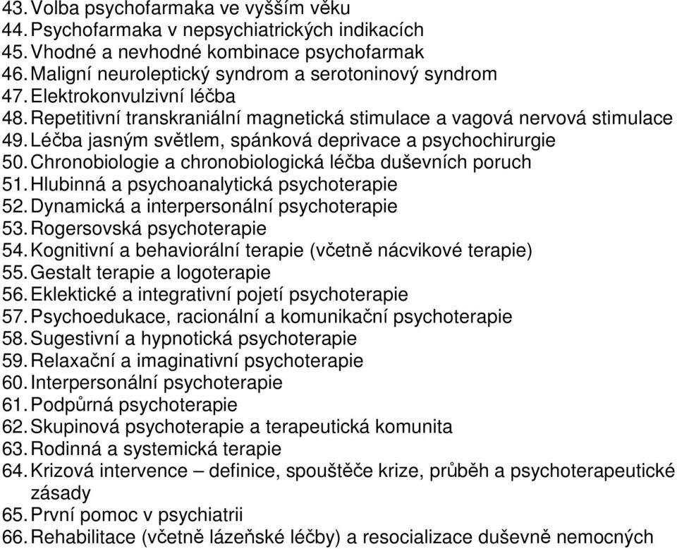 Chronobiologie a chronobiologická léčba duševních poruch 51. Hlubinná a psychoanalytická psychoterapie 52. Dynamická a interpersonální psychoterapie 53. Rogersovská psychoterapie 54.