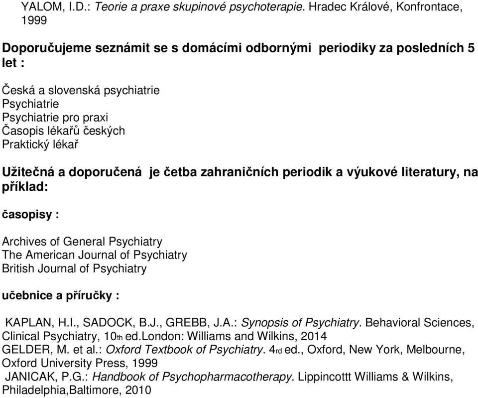 Praktický lékař Užitečná a doporučená je četba zahraničních periodik a výukové literatury, na příklad: časopisy : Archives of General Psychiatry The American Journal of Psychiatry British Journal of