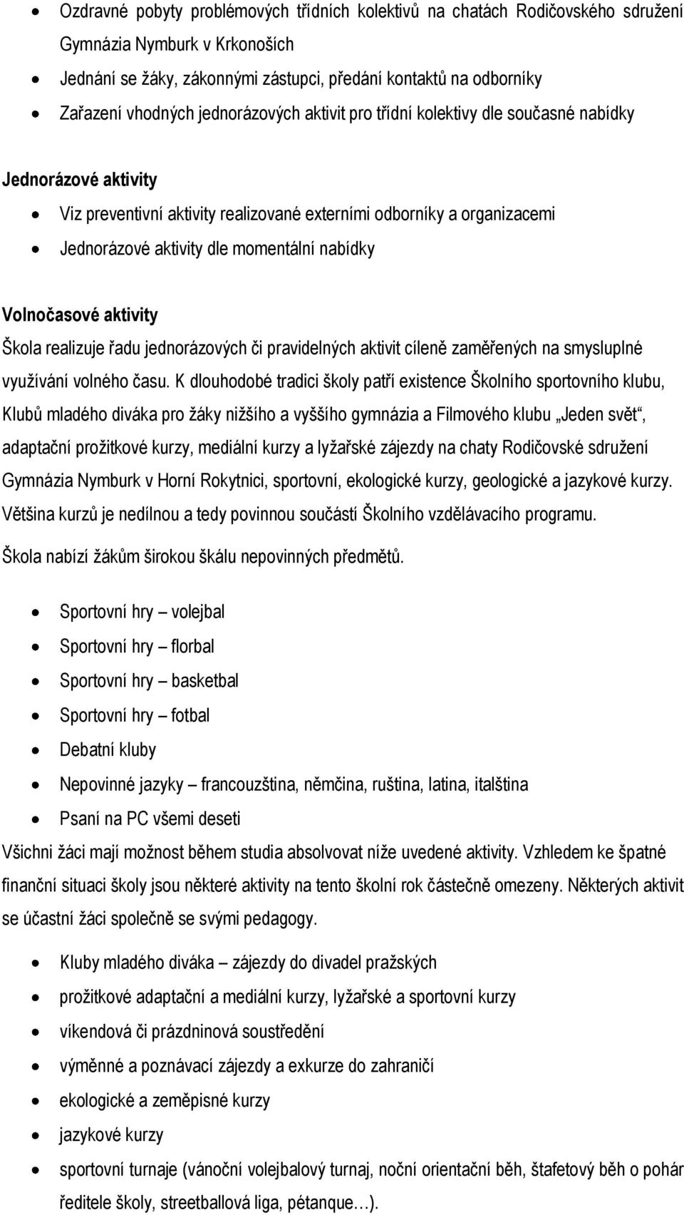 nabídky Volnočasové aktivity Škola realizuje řadu jednorázových či pravidelných aktivit cíleně zaměřených na smysluplné využívání volného času.