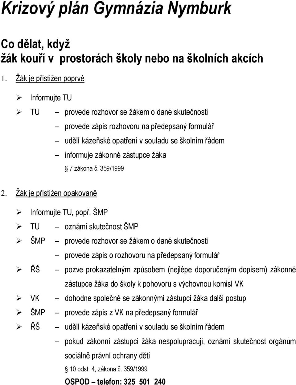 zákonné zástupce žáka 7 zákona č. 359/1999 2. Žák je přistižen opakovaně Informujte TU, popř.