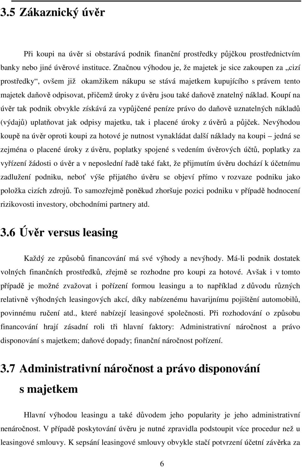 daňově znatelný náklad. Koupí na úvěr tak podnik obvykle získává za vypůjčené peníze právo do daňově uznatelných nákladů (výdajů) uplatňovat jak odpisy majetku, tak i placené úroky z úvěrů a půjček.