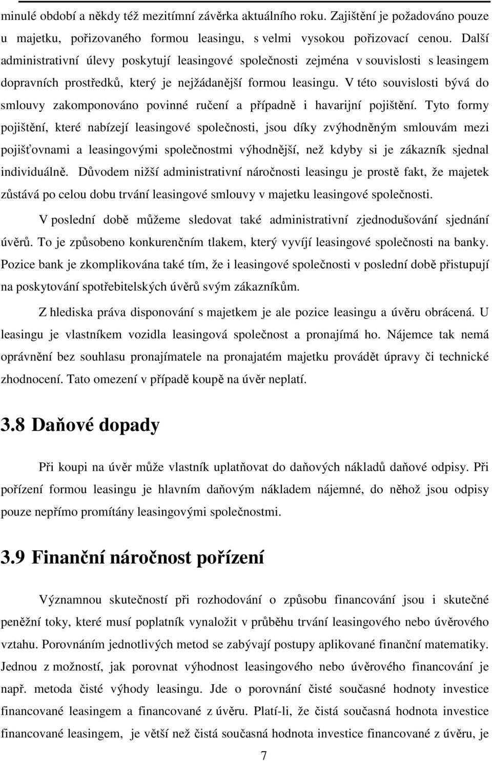 V této souvislosti bývá do smlouvy zakomponováno povinné ručení a případně i havarijní pojištění.