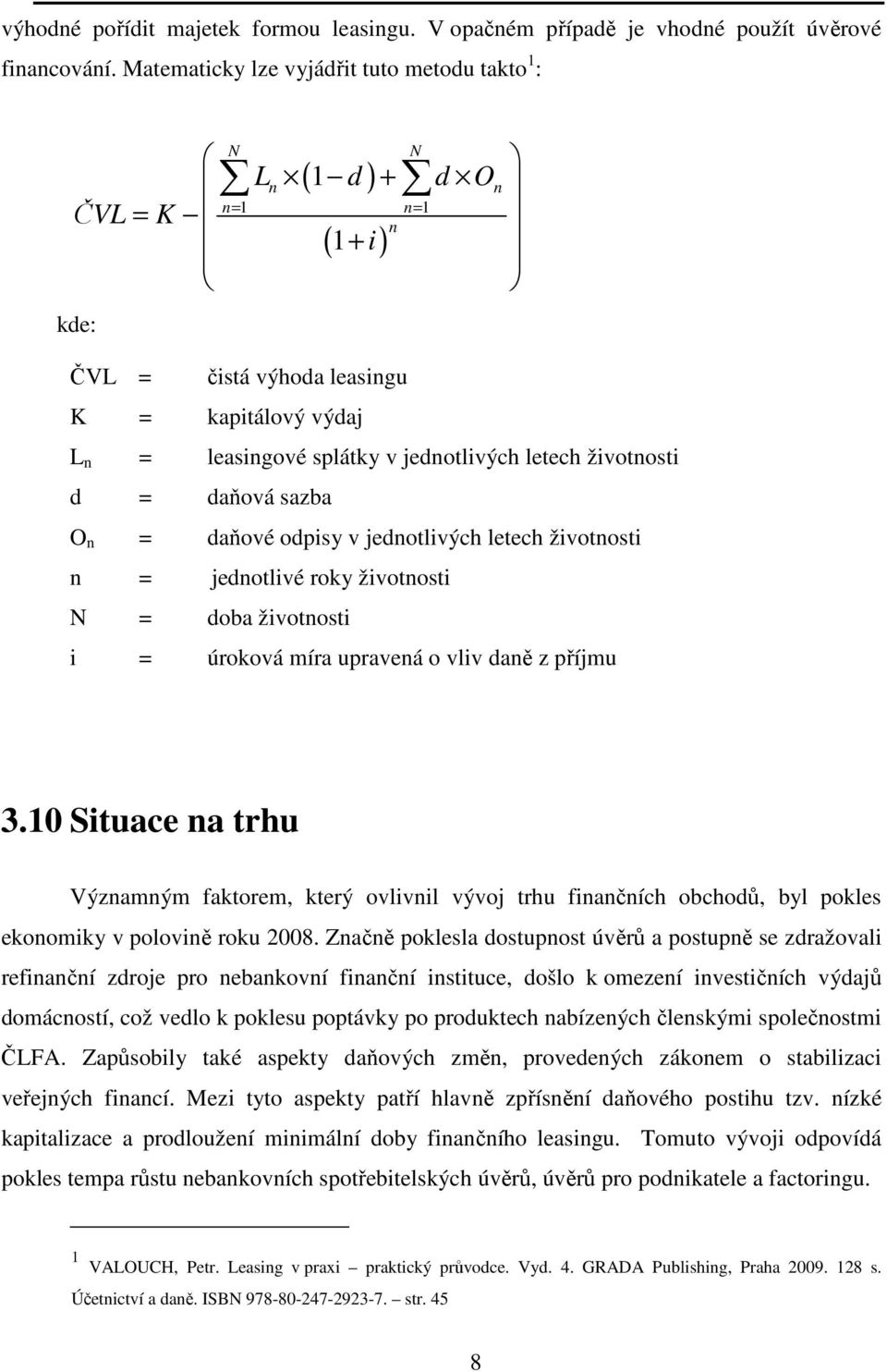 životnosti d = daňová sazba O n = daňové odpisy v jednotlivých letech životnosti n = jednotlivé roky životnosti N = doba životnosti i = úroková míra upravená o vliv daně z příjmu 3.