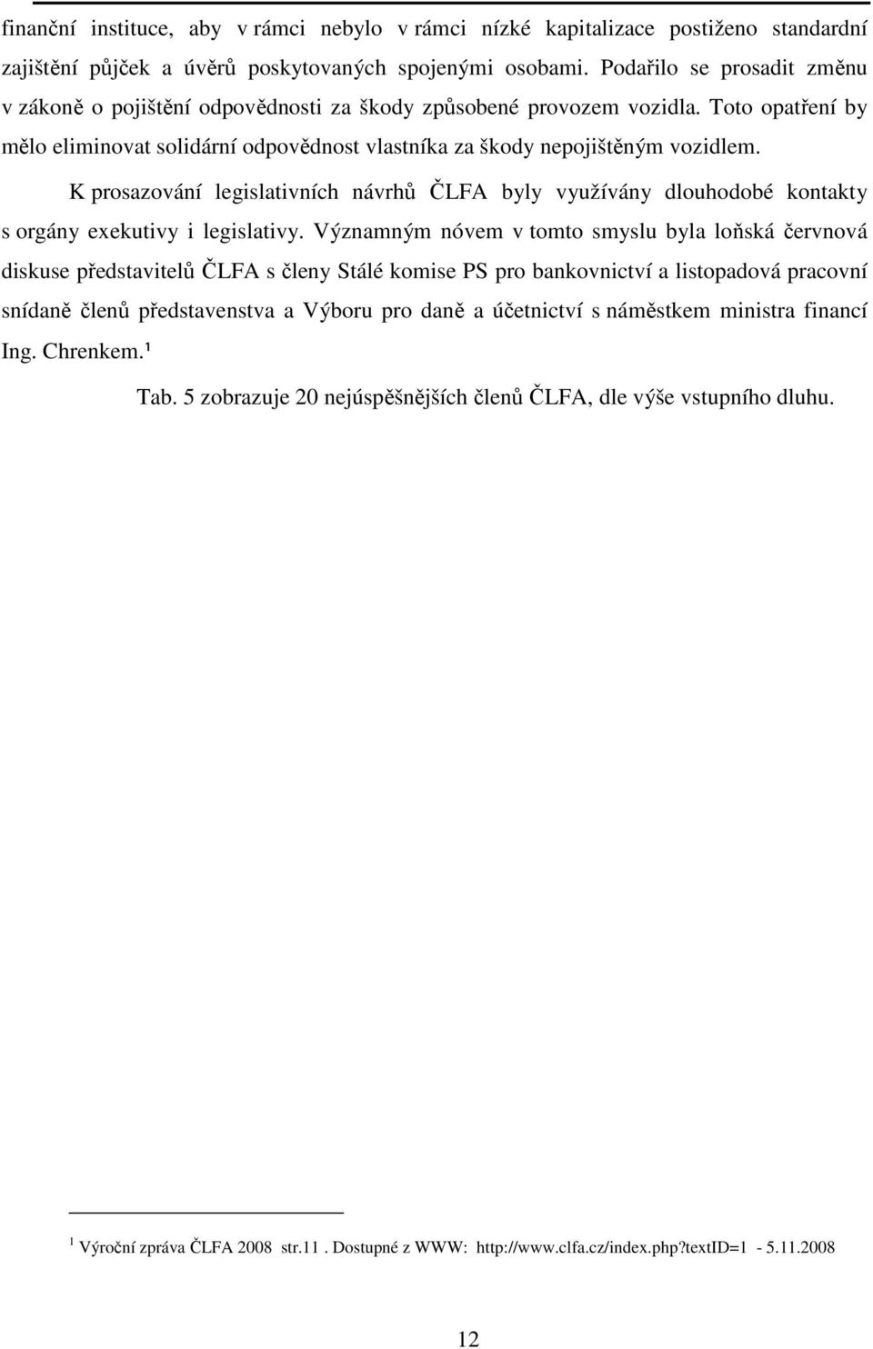 K prosazování legislativních návrhů ČLFA byly využívány dlouhodobé kontakty s orgány exekutivy i legislativy.