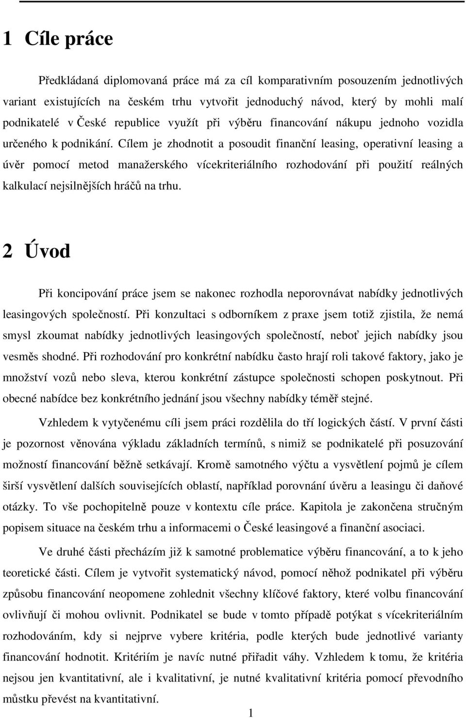 Cílem je zhodnotit a posoudit finanční leasing, operativní leasing a úvěr pomocí metod manažerského vícekriteriálního rozhodování při použití reálných kalkulací nejsilnějších hráčů na trhu.